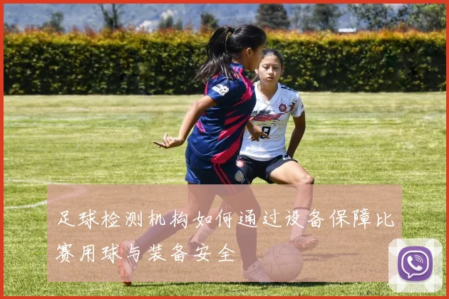 足球检测机构如何通过设备保障比赛用球与装备安全